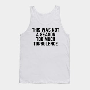 This Was Not A Season Too Much Turbulence Tank Top